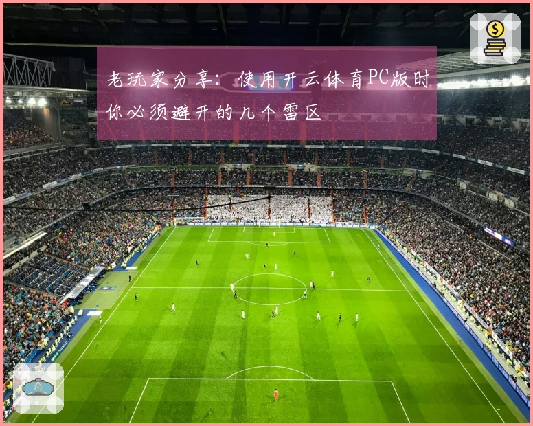 老玩家分享：使用开云体育PC版时你必须避开的几个雷区